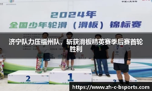 济宁队力压福州队，斩获滑板精英赛季后赛首轮胜利