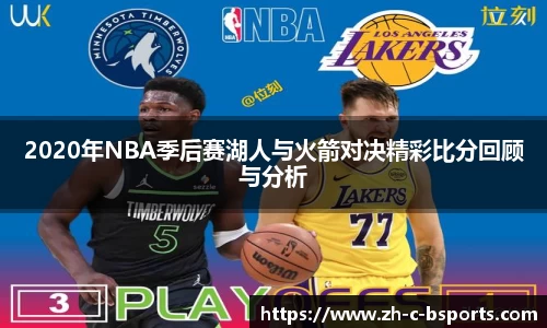 2020年NBA季后赛湖人与火箭对决精彩比分回顾与分析